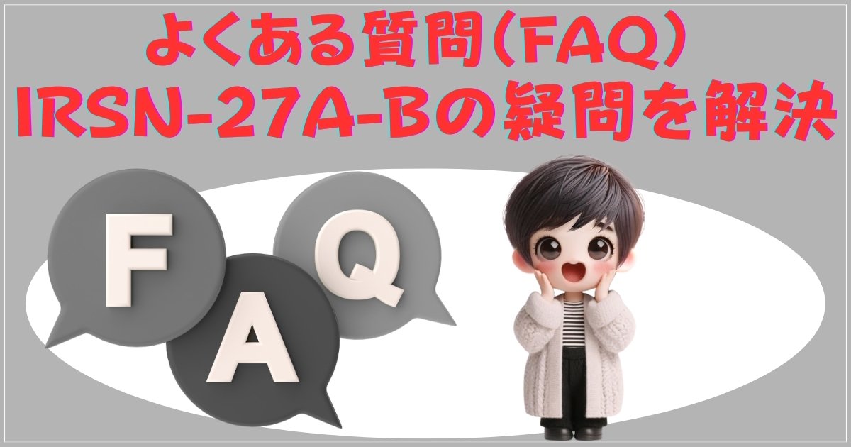 よくある質問（FAQ）：IRSN-27A-Bの疑問を解決
