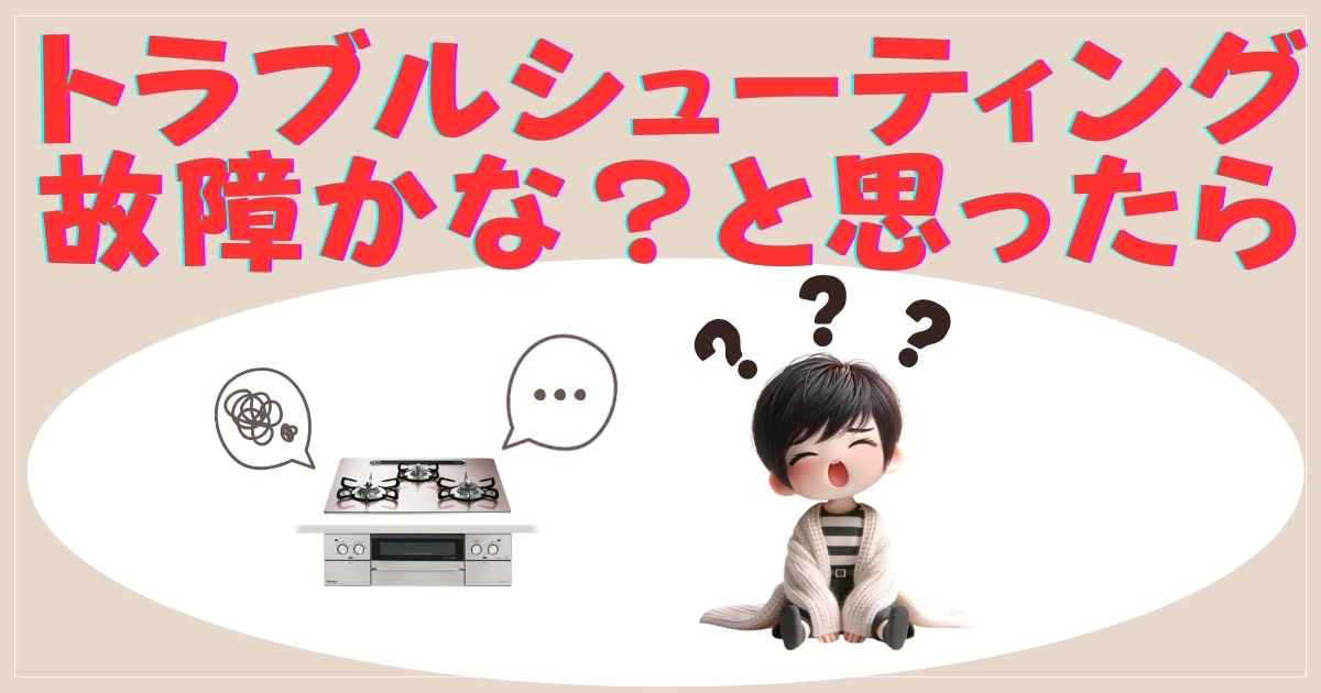 トラブルシューティング：故障かな？と思ったら