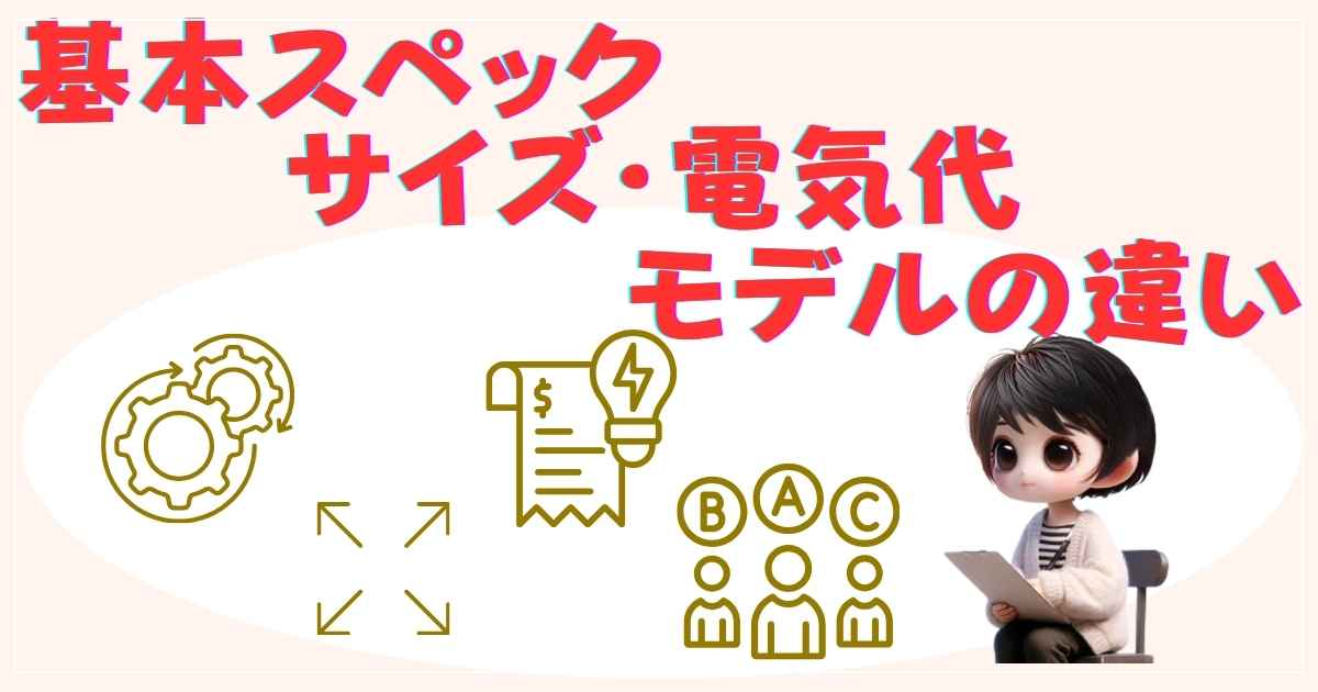 基本スペック：サイズ・電気代・モデルの違い