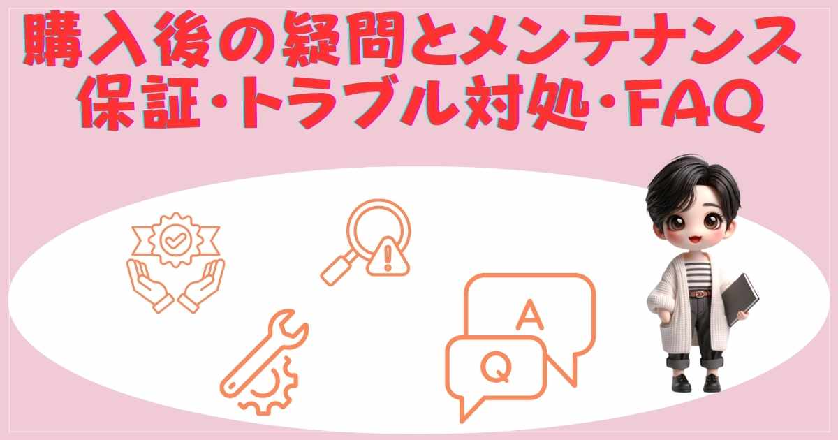 購入後の疑問とメンテナンス