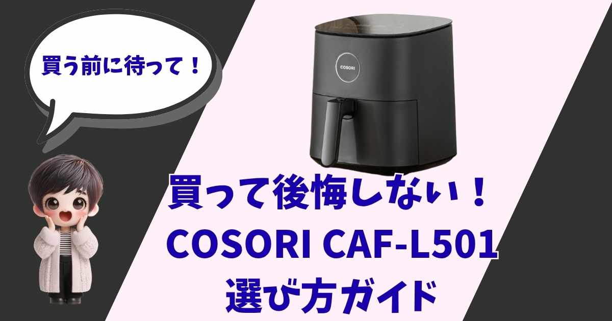 COSORIのノンフライヤー「CAF-L501」の本体画像と、「買う前に待って！買って後悔しない！COSORI CAF-L501 選び方ガイド」というテキスト、驚いた表情の女の子のイラストが描かれたブログ記事のアイキャッチ画像。