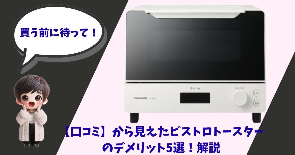 パナソニックのオーブントースター「ビストロ」の商品画像と、「買う前に待って！」と呼びかけるキャラクターが描かれたアイキャッチ画像。下部には「【口コミ】から見えたビストロトースターのデメリット5選！解説」という文字が入っている。