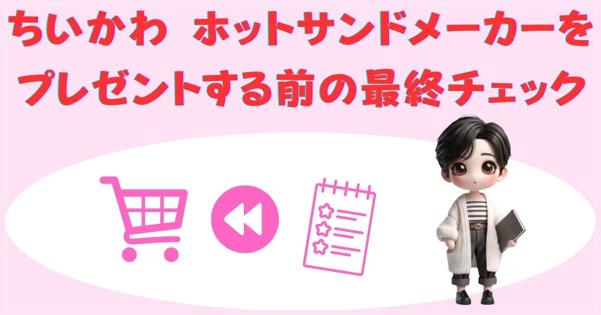 ちいかわ ホットサンドメーカーをプレゼントする前の最終チェック