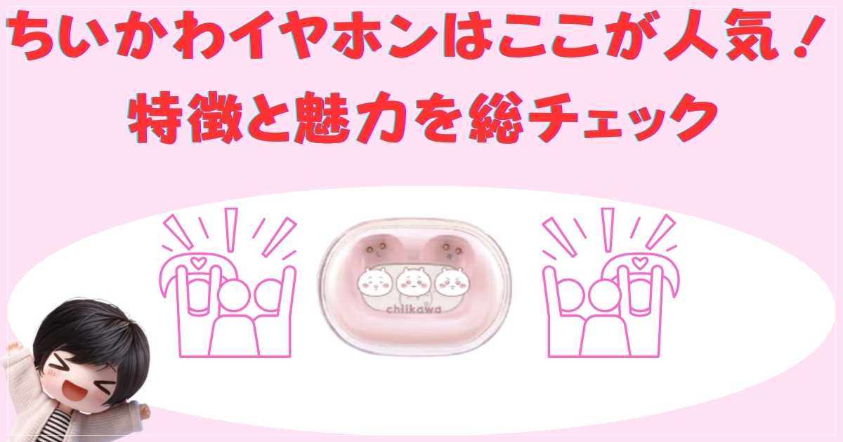 ちいかわイヤホンはここが人気！特徴と魅力を総チェック
