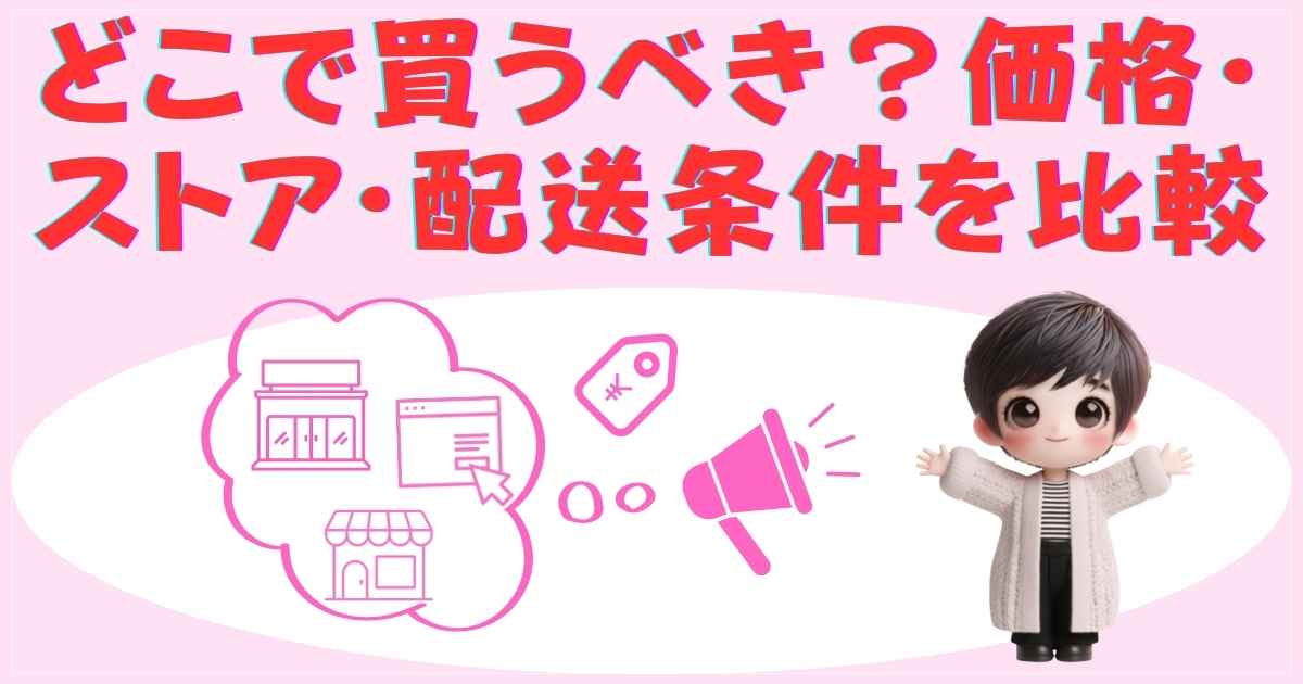 どこで買うべき？価格・ストア・配送条件を比較