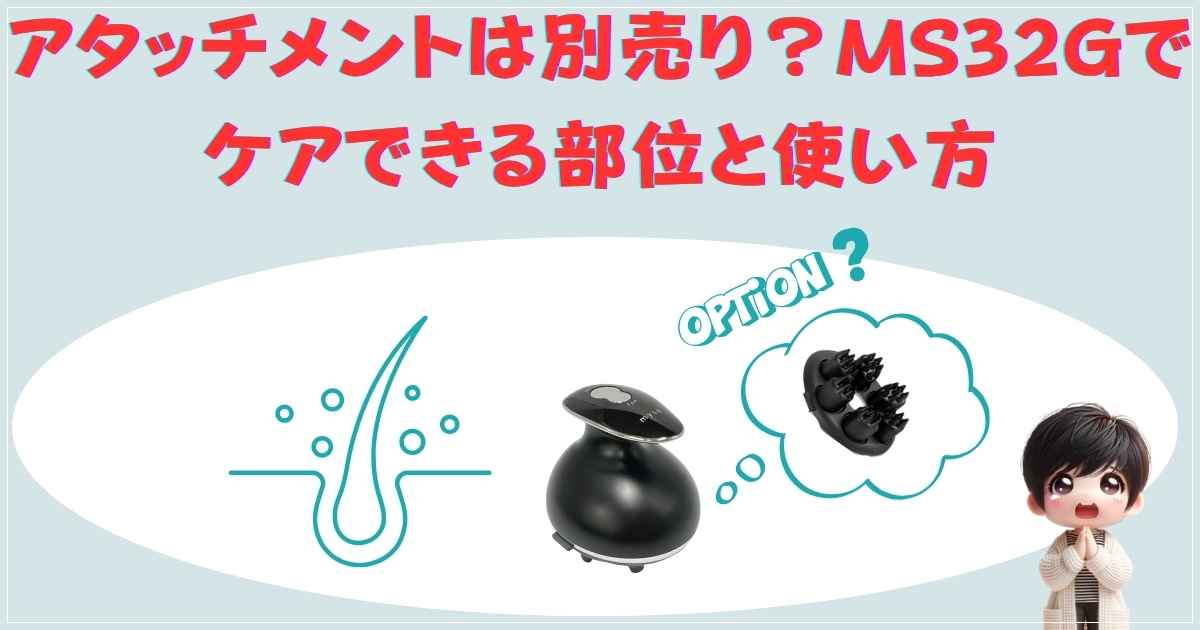 アタッチメントは別売り？MS32Gでケアできる部位と使い方