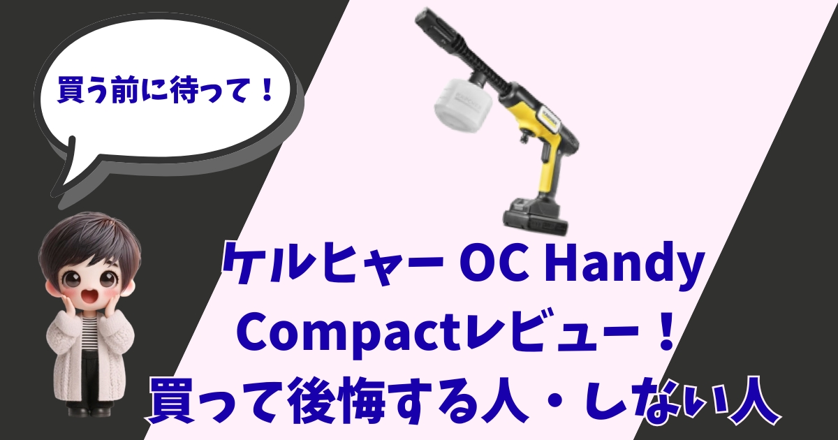 ケルヒャー OC Handy Compactのレビューアイキャッチ画像。キャラクターと「買う前に待って！」「買って後悔する人・しない人」のテキスト