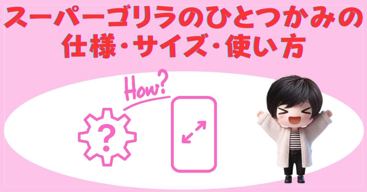 スーパーゴリラのひとつかみの仕様・サイズ・使い方