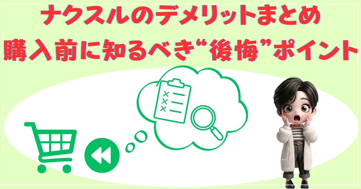 ナクスルのデメリットまとめ：購入前に知るべき後悔ポイント