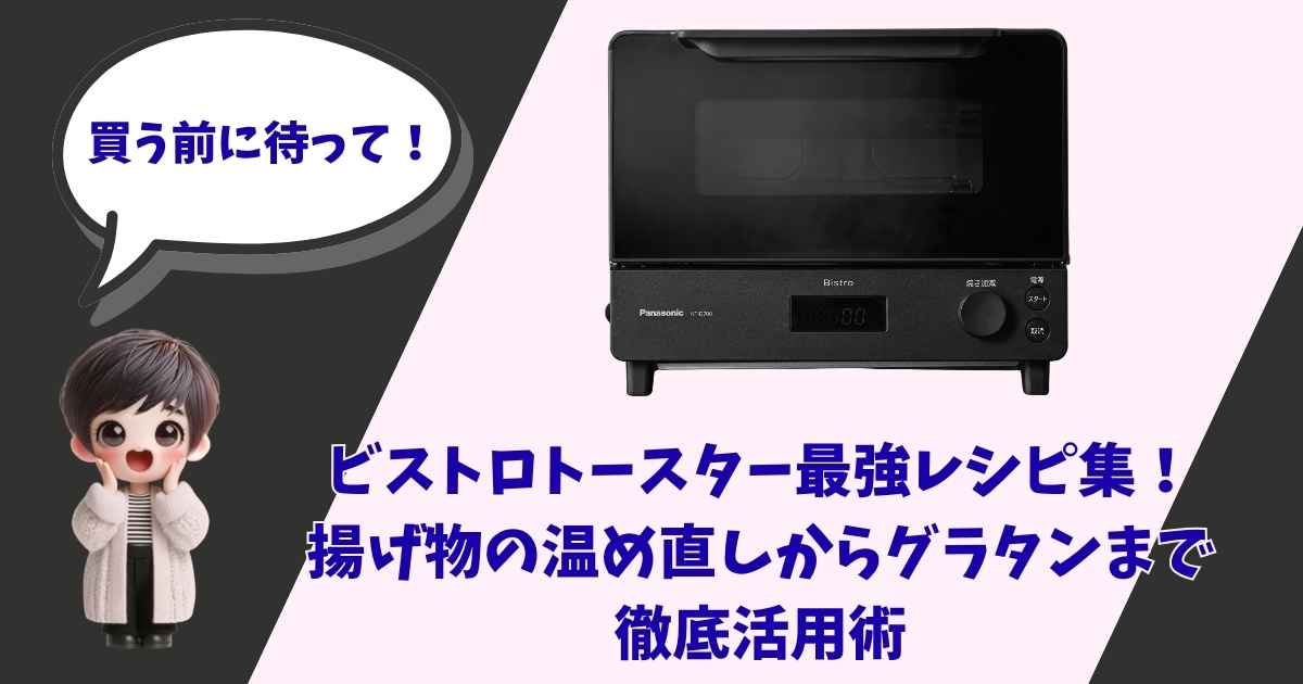 パナソニックのオーブントースター「ビストロ」の製品写真と、「買う前に待って！ビストロトースター最強レシピ集！揚げ物の温め直しからグラタンまで徹底活用術」という文字、驚く女の子のイラストが描かれたアイキャッチ画像。
