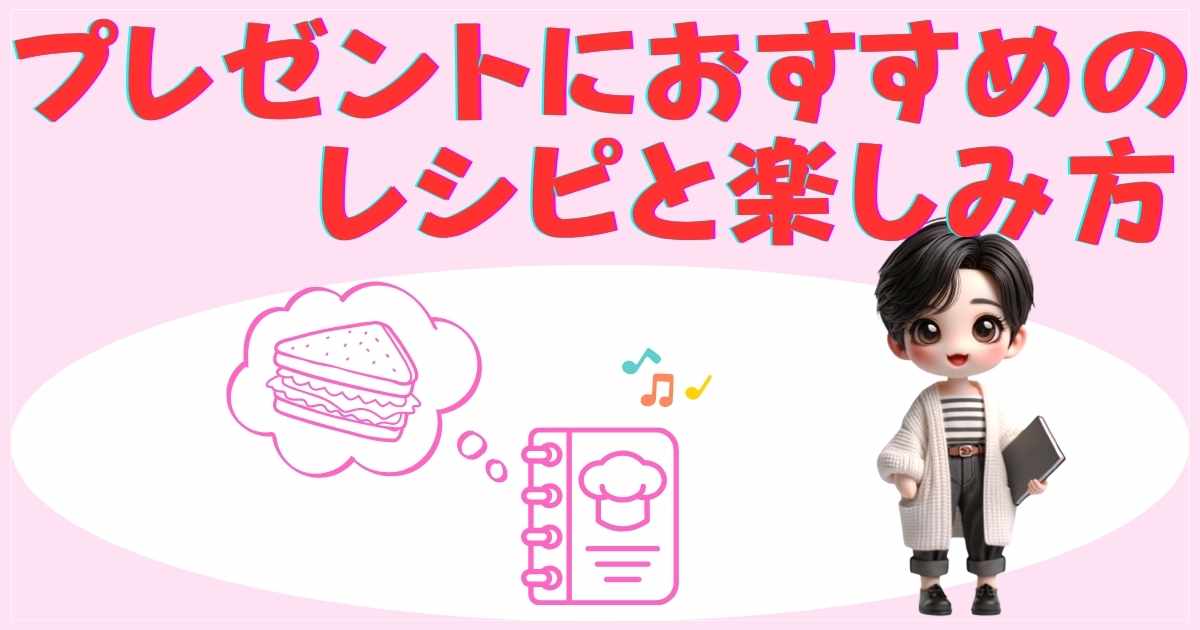 プレゼントにおすすめのレシピと楽しみ方
