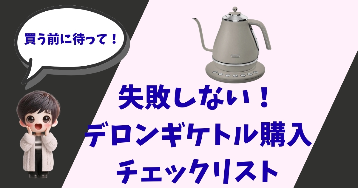 デロンギの電気ケトルと、「買う前に待って！失敗しない！デロンギケトル購入チェックリスト」という文字が入ったアイキャッチ画像。左下には驚いた表情のキャラクターが描かれている。