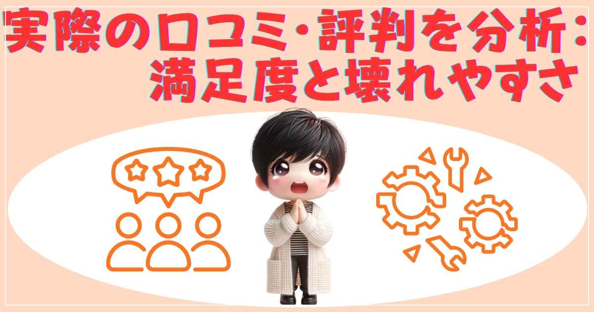 実際の口コミ・評判を分析：満足度と壊れやすさ