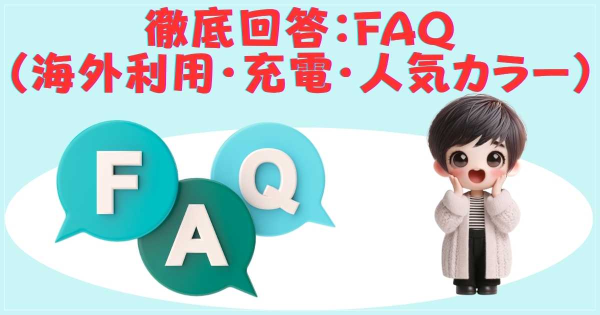 徹底回答：FAQ（海外利用・充電・人気カラー）