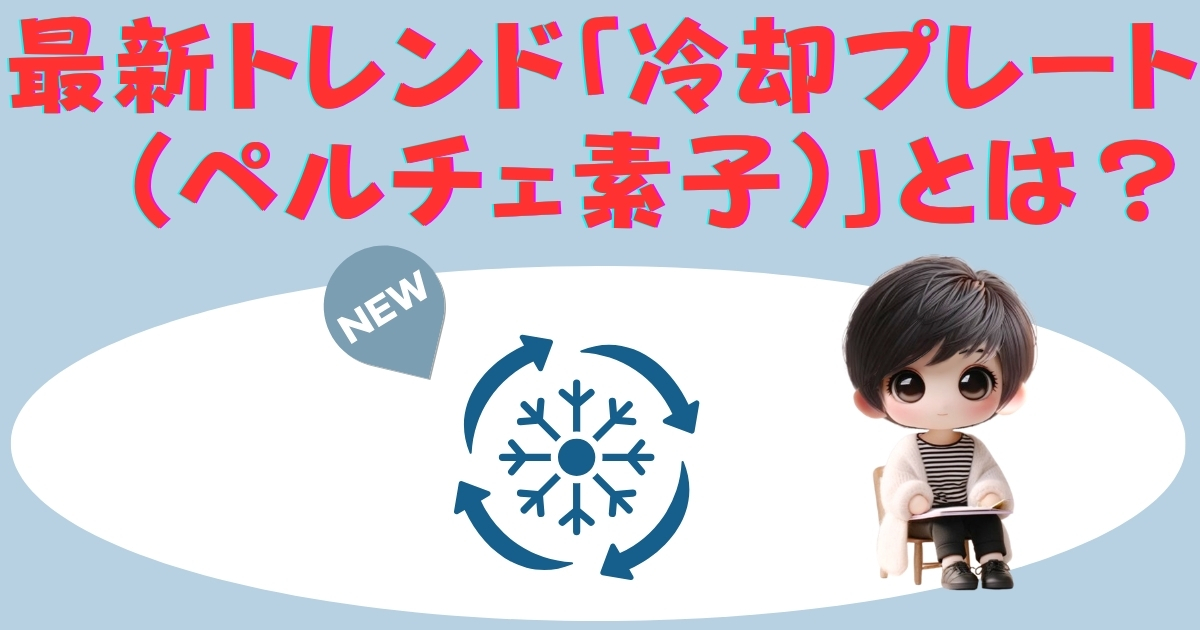 最新トレンド「冷却プレート（ペルチェ素子）」とは？