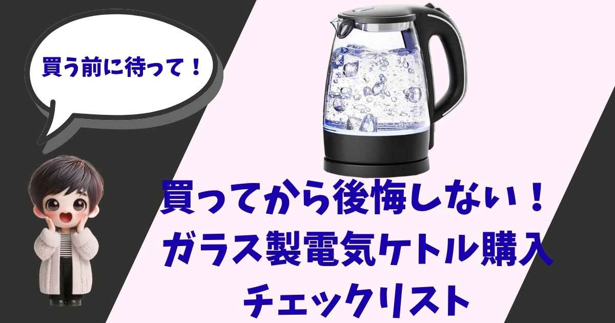 ガラス製電気ケトルの写真と、「買う前に待って！」「ガラス製電気ケトル購入チェックリスト」というテキスト、驚いた表情のデフォルメされた女の子のイラストが描かれたアイキャッチ画像。