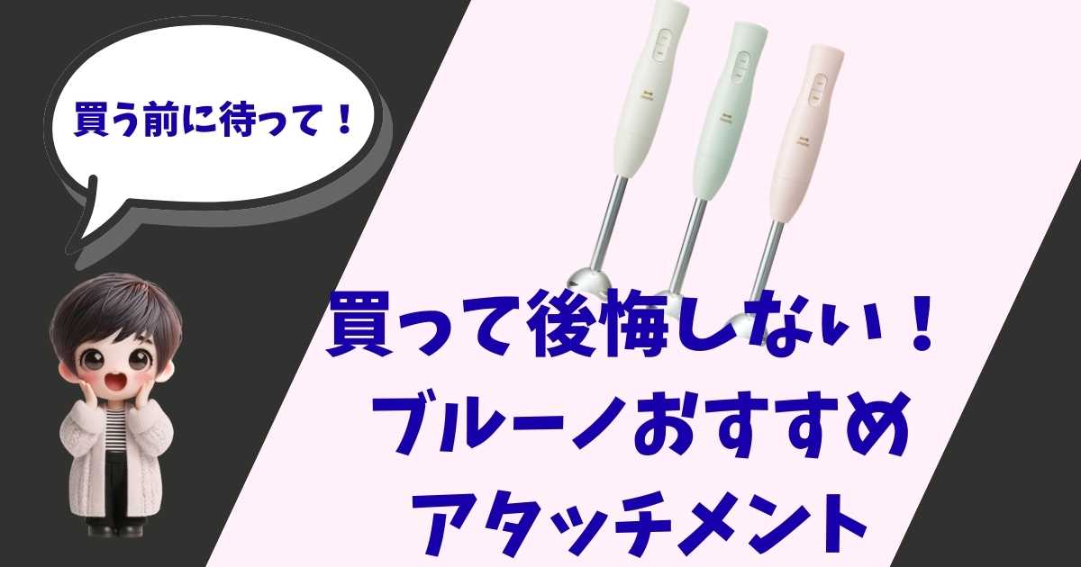 「買う前に待って！買って後悔しない！ブルーノおすすめアタッチメント」という文字と、3色のブルーノ・ハンディブレンダー、驚いた表情の女の子のイラストが描かれたアイキャッチ画像。