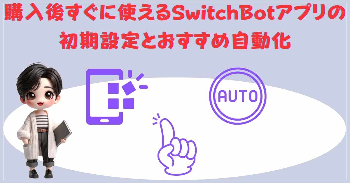 購入後すぐに使えるSwitchBotアプリの初期設定とおすすめ自動化